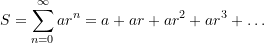 \[    S = \sum_{n=0}^\infty ar^n = a + ar + ar^2 + ar^3 + \dots    \]