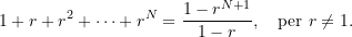 \[ 1 + r + r^2 + \dots + r^N = \frac{1 - r^{N+1}}{1 - r}, \quad \text{per } r \neq 1. \]