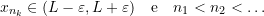 \[    x_{n_k} \in (L - \varepsilon, L + \varepsilon) \quad \text{e} \quad n_1 < n_2 < \dots    \]